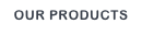 OUR PRODUCTS